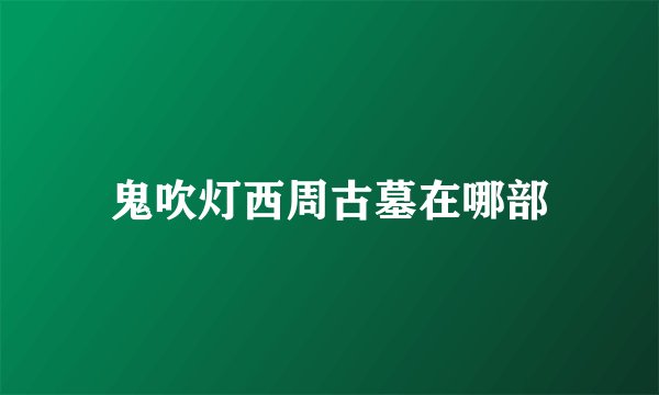 鬼吹灯西周古墓在哪部