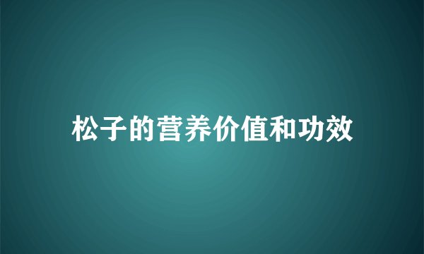 松子的营养价值和功效