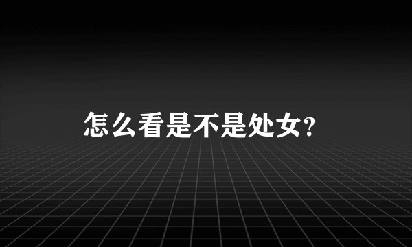 怎么看是不是处女？