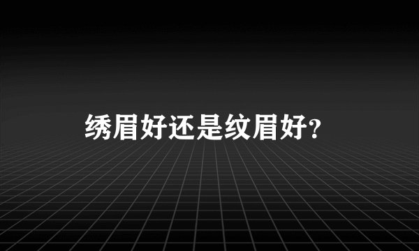 绣眉好还是纹眉好？