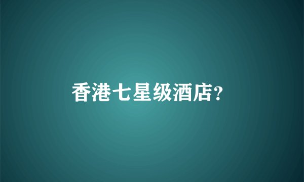 香港七星级酒店?