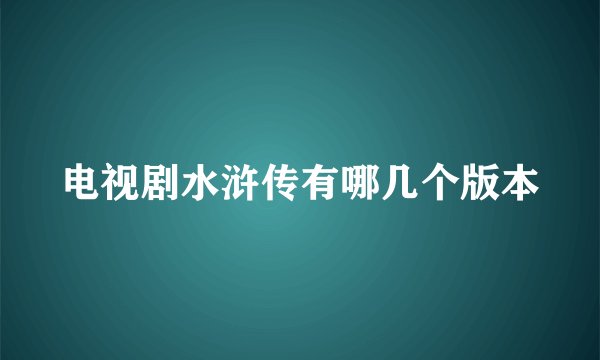 电视剧水浒传有哪几个版本
