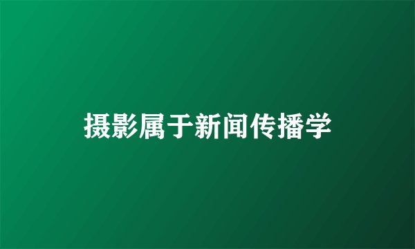 摄影属于新闻传播学