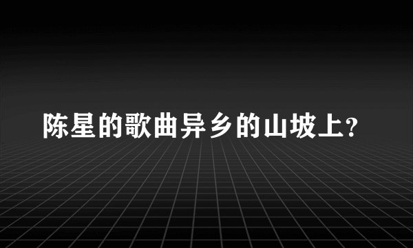 陈星的歌曲异乡的山坡上？