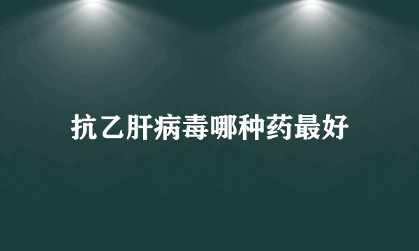 抗乙肝病毒哪种药最好