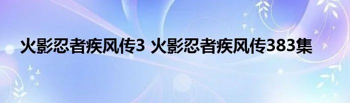 火影忍者疾风传3 火影忍者疾风传383集