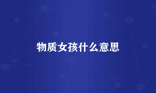 物质女孩什么意思