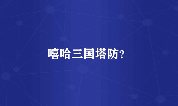 嘻哈三国塔防？