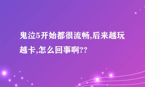 鬼泣5开始都很流畅,后来越玩越卡,怎么回事啊??