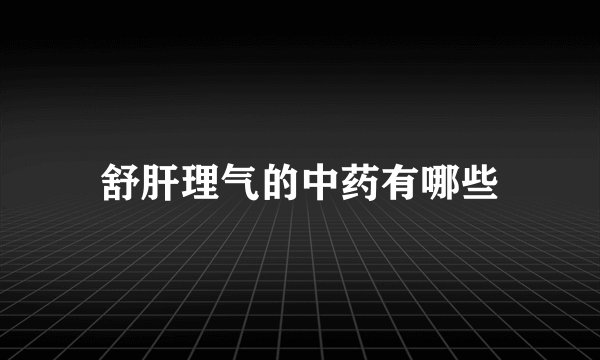 舒肝理气的中药有哪些