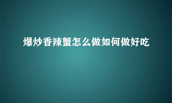 爆炒香辣蟹怎么做如何做好吃