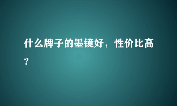 什么牌子的墨镜好，性价比高？