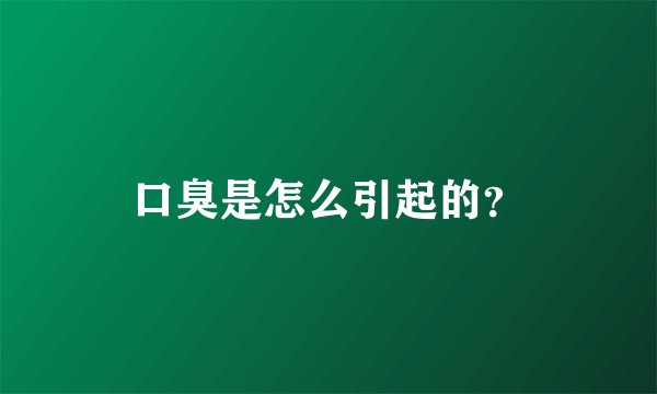 口臭是怎么引起的？