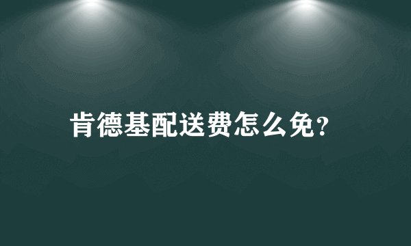 肯德基配送费怎么免？