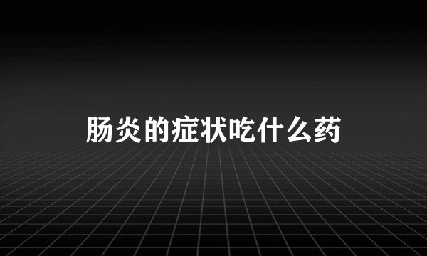 肠炎的症状吃什么药