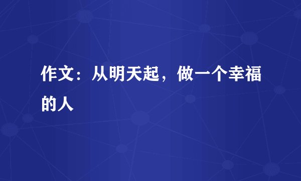 作文:从明天起,做一个幸福的人