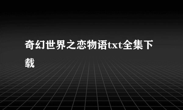 奇幻世界之恋物语txt全集下载