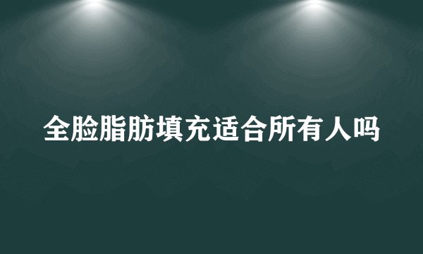 全脸脂肪填充适合所有人吗