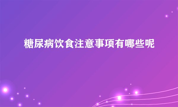 糖尿病饮食注意事项有哪些呢