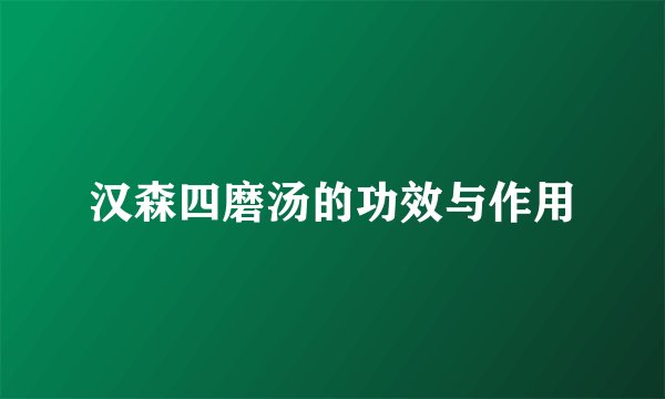 汉森四磨汤的功效与作用