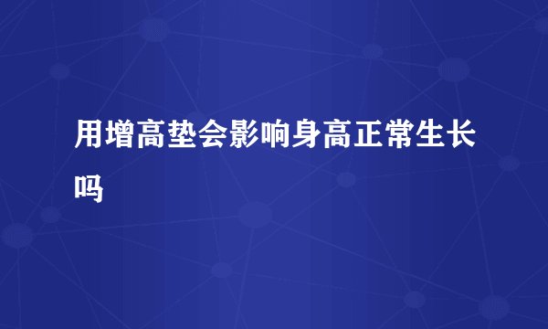 用增高垫会影响身高正常生长吗