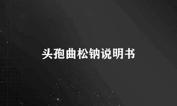头孢曲松钠说明书