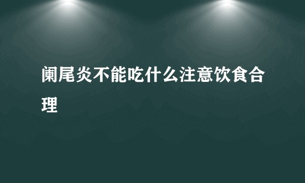 阑尾炎不能吃什么注意饮食合理