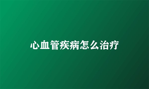 心血管疾病怎么治疗