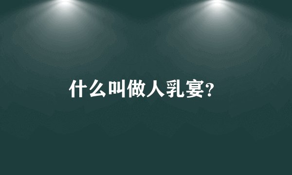 什么叫做人乳宴?