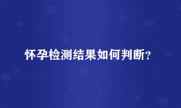 怀孕检测结果如何判断?