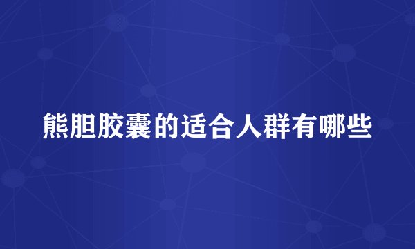 熊胆胶囊的适合人群有哪些