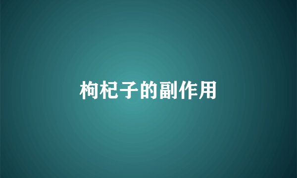 枸杞子的副作用