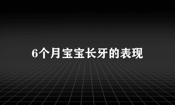 6个月宝宝长牙的表现