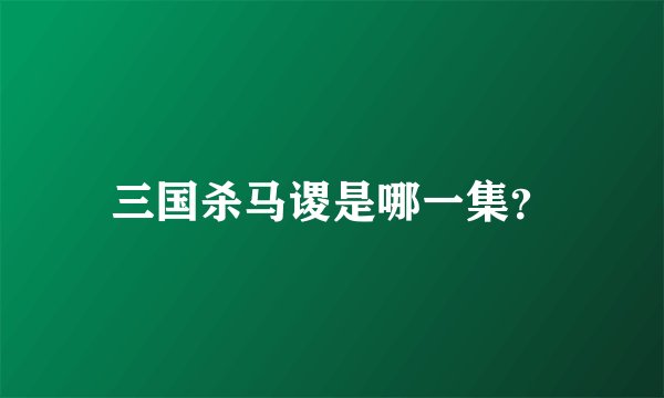 三国杀马谡是哪一集？