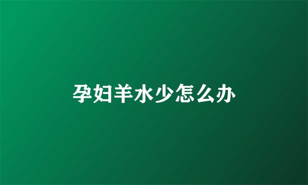 孕妇羊水少怎么办