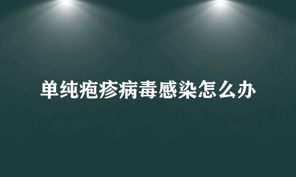 单纯疱疹病毒感染怎么办