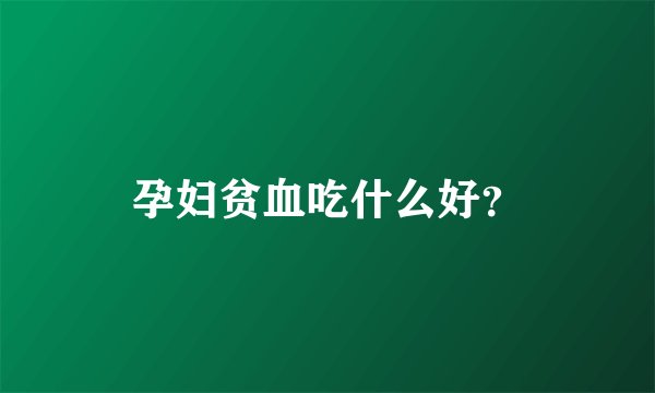 孕妇贫血吃什么好?