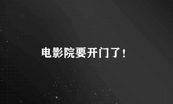 电影院要开门了！
