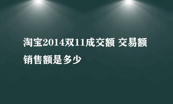 淘宝2014双11成交额 交易额销售额是多少