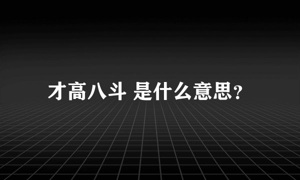 才高八斗 是什么意思？