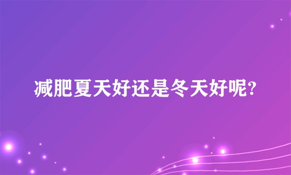 减肥夏天好还是冬天好呢?