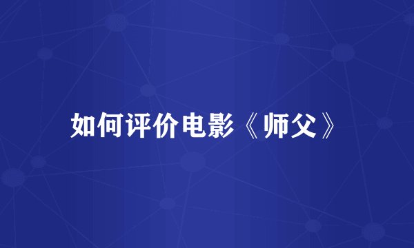 如何评价电影《师父》