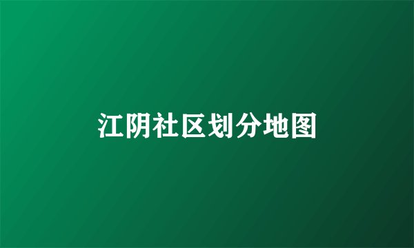 江阴社区划分地图