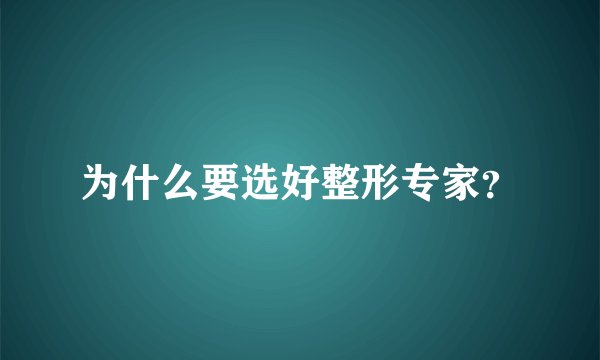 为什么要选好整形专家？