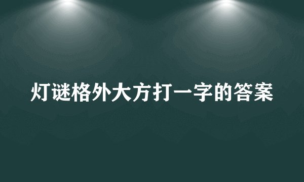 灯谜格外大方打一字的答案