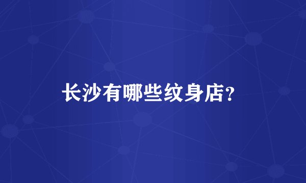 长沙有哪些纹身店？