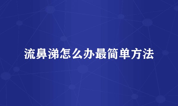 流鼻涕怎么办最简单方法