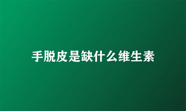 手脱皮是缺什么维生素