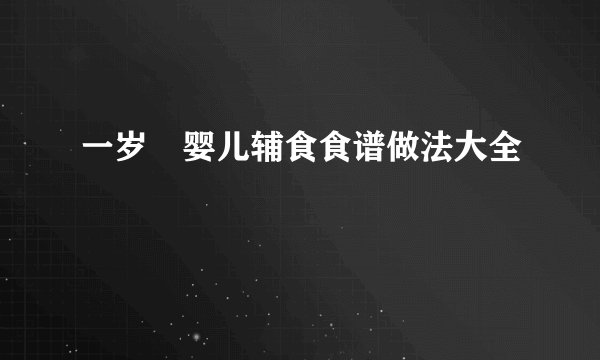一岁內婴儿辅食食谱做法大全