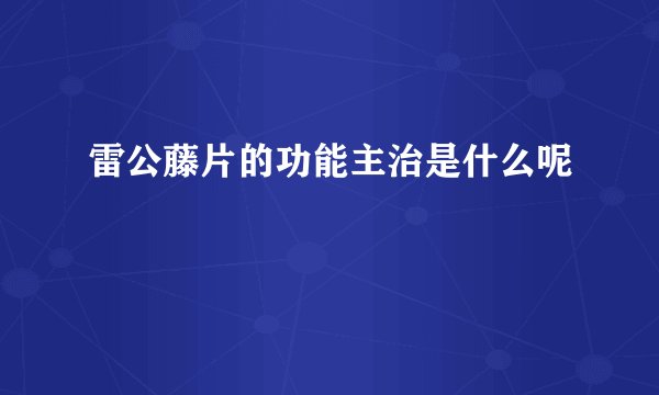 雷公藤片的功能主治是什么呢